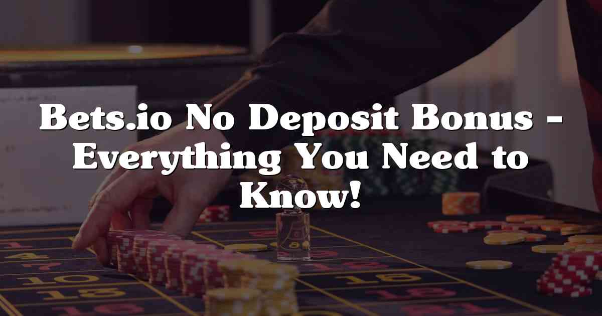 Bets.io No Deposit Bonus – Everything You Need to Know!