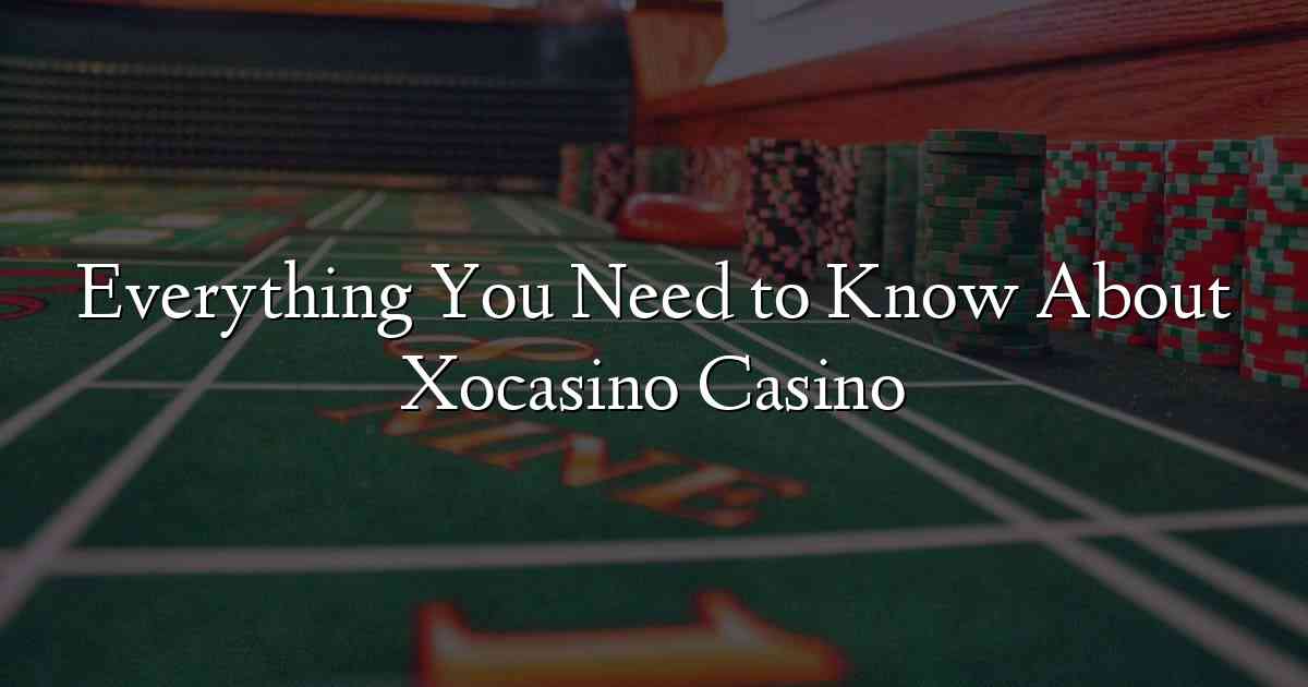 Everything You Need to Know About Xocasino Casino