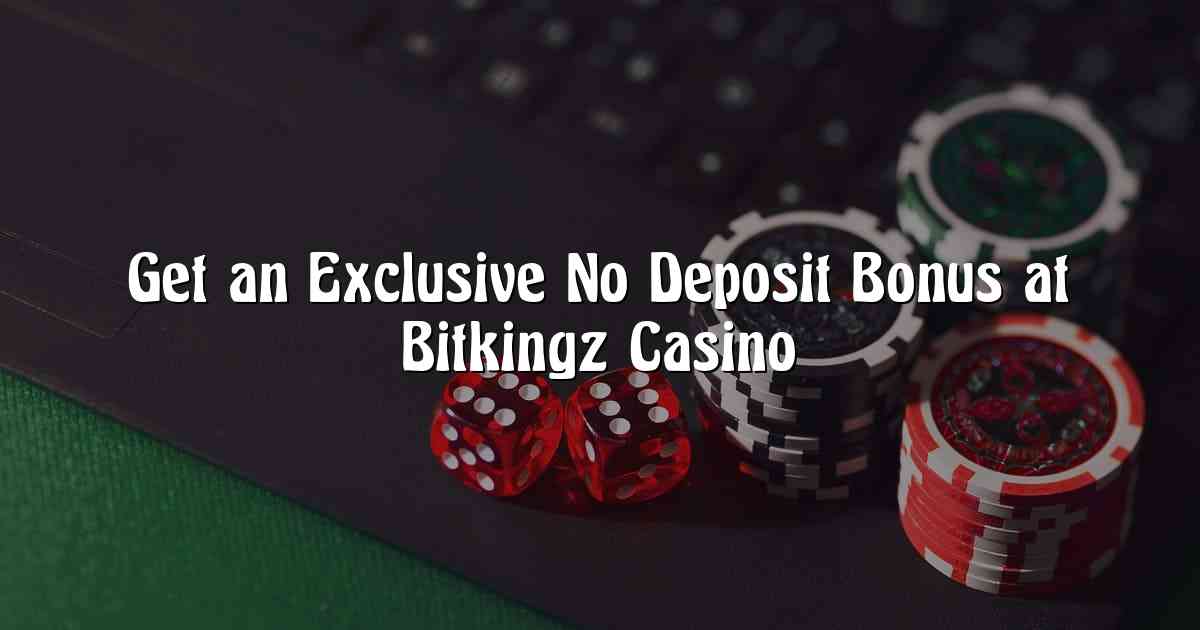 Get an Exclusive No Deposit Bonus at Bitkingz Casino