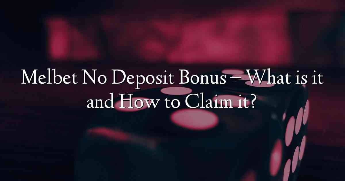 Melbet No Deposit Bonus – What is it and How to Claim it?