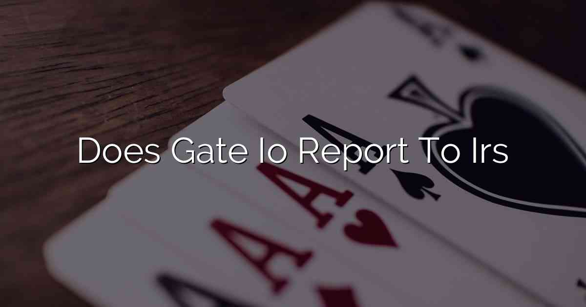 Does Gate Io Report To Irs